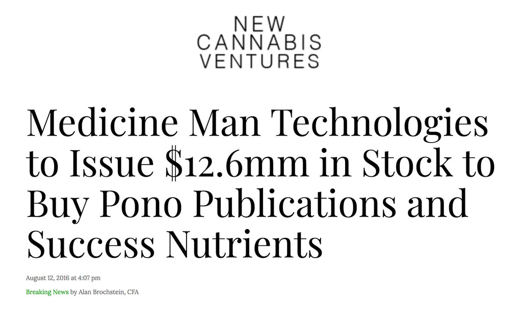New Cannabis Ventures - Medicine Man Technologies to Issue $12.6mm in Stock to Buy Pono Publications and Success Nutrients